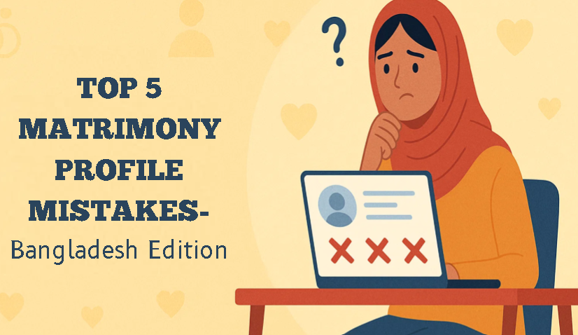 Top 5 Mistakes to Avoid When Creating Your Matrimony Profile in Bangladesh